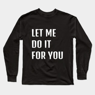 Let Me Do It For You Long Sleeve T-Shirt